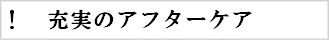 充実のアフターケア